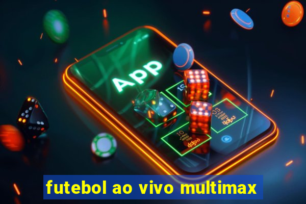 futebol ao vivo multimax